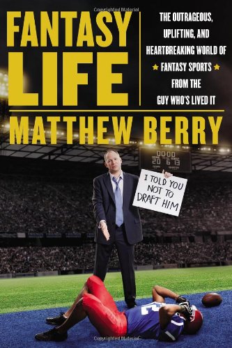 Fantasy Life The Outrageous Uplifting And Heartbreaking World Of Fantasy Sports From The Guy Whos Lived It First Edition Matthew Berry