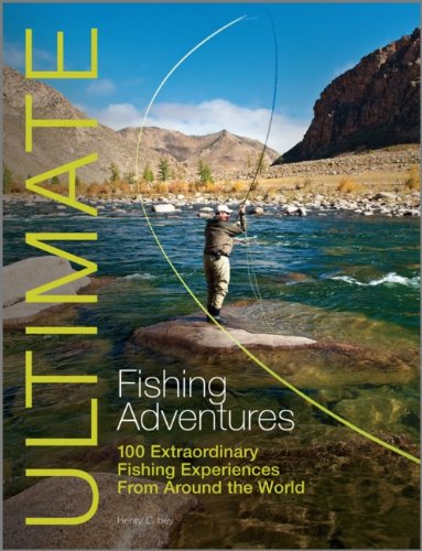 Ultimate Fishing Adventures 100 Extraordinary Fishing Experiences Around The World 2nd Edition Henry Gilbey