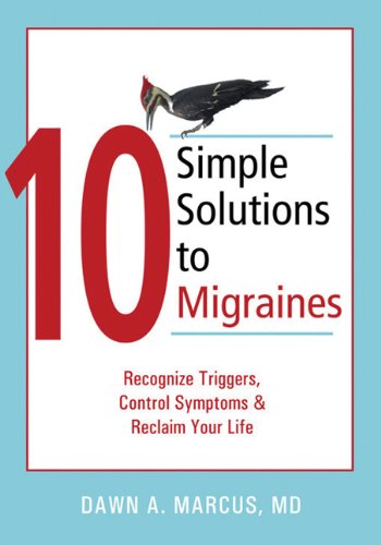 10 Simple Solutions To Migraines Recognize Triggers Control Symptoms And Reclaim Your Life 1st Edition Dawn Marcus Md