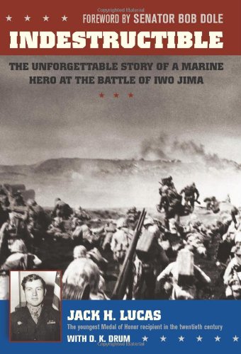 Indestructible The Unforgettable Story Of A Marine Hero At The Battle Of Iwo Jima Jack Lucas
