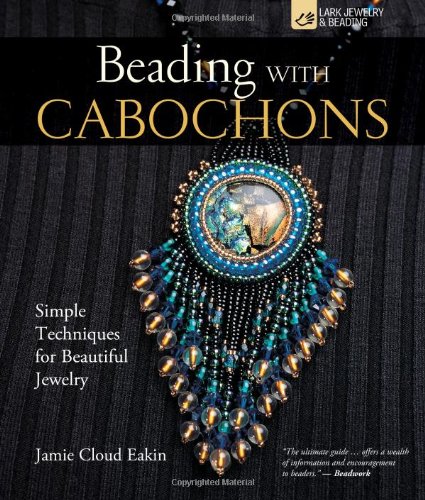 Beading With Cabochons Simple Techniques For Beautiful Jewelry Jamie Cloud Eakin