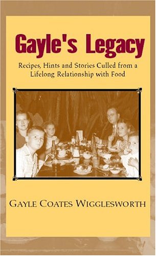 Gayles Legacy Recipes Hints And Stories Culled From A Lifelong Relationship With Food Gayle Wigglesworth
