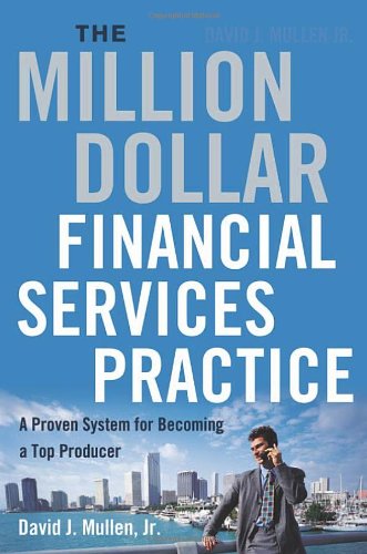 The Milliondollar Financial Services Practice A Proven System For Becoming A Top Producer David J Mullen Jr