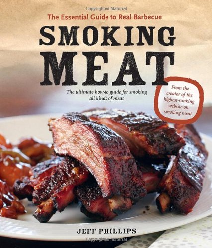 Smoking Meat The Essential Guide To Real Barbecue Original Jeff Phillips