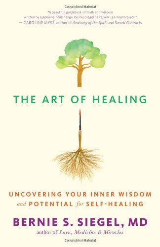 The Art Of Healing Uncovering Your Inner Wisdom And Potential For Selfhealing 1st Edition Bernie S Siegel