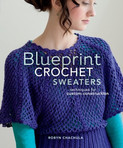 Blueprint Crochet Sweaters Techniques For Custom Construction Robyn Chachula