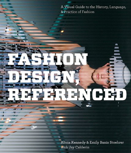 Fashion Design Referenced A Visual Guide To The History Language Practice Of Fashion Alicia Kennedy Emily Banis Stoehrer Jay Calderin