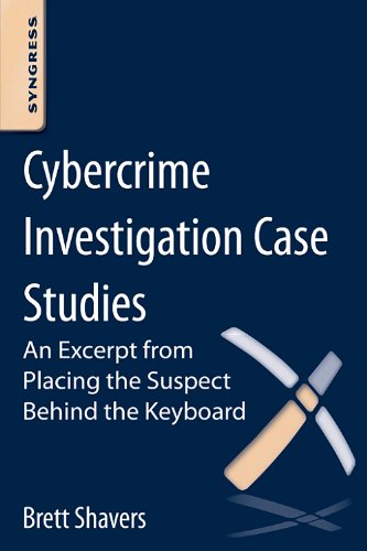 Cybercrime Investigation Case Studies An Excerpt From Placing The Suspect Behind The Keyboard 1st Edition Brett Shavers