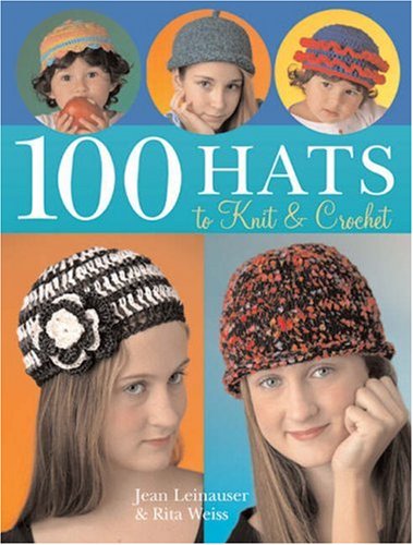 100 Hats To Knit Crochet Jean Leinhauser Rita Weiss