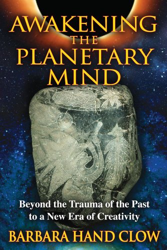 Awakening The Planetary Mind Beyond The Trauma Of The Past To A New Era Of Creativity Revised And Expanded Edition Of Catastrophobia Barbara Hand Clow