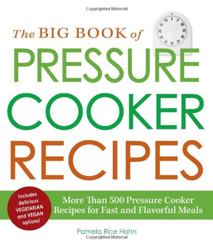 The Big Book Of Pressure Cooker Recipes More Than 500 Pressure Cooker Recipes For Fast And Flavorful Meals Pamela Rice Hahn