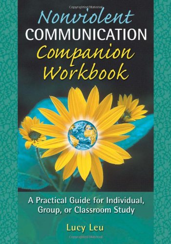 Nonviolent Communication Companion Workbook A Practical Guide For Individual Group Or Classroom Study 1st Edition Lucy Leu