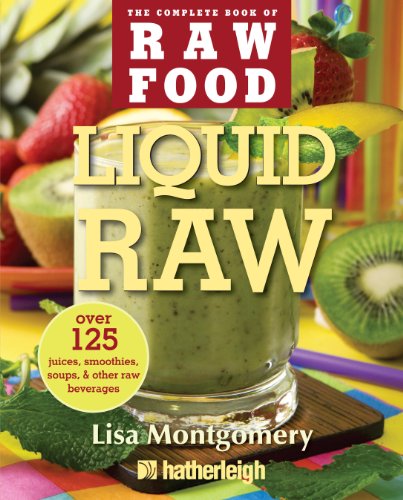 Liquid Raw Over 125 Juices Smoothies Soups And Other Raw Beverages Lisa Montgomery