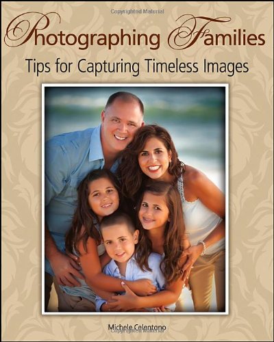 Photographing Families Tips For Capturing Timeless Images 1st Edition Michele Celentano