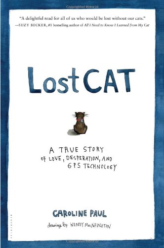 Lost Cat A True Story Of Love Desperation And Gps Technology 1st Edition Caroline Paul