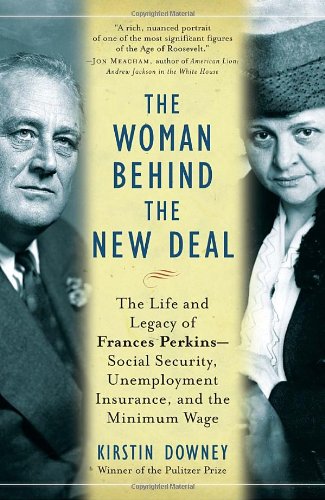 The Woman Behind The New Deal The Life And Legacy Of Frances Perkins Social Security Unemployment Insurance Reprint Kirstin Downey