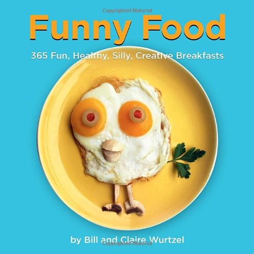 Funny Food 365 Fun Healthy Silly Creative Breakfasts 1st Edition Bill Wurtzel