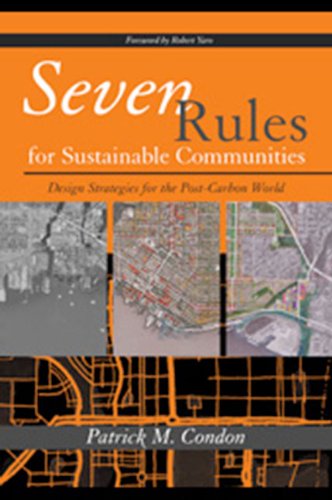 Seven Rules For Sustainable Communities Design Strategies For The Post Carbon World Patrick M Condon