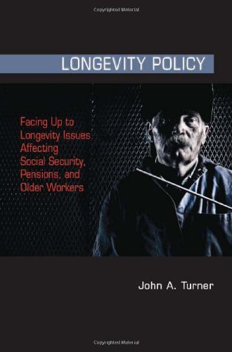 Longevity Policy Facing Up To Longevity Issues Affecting Social Security Pensions And Older Workers John A Turner