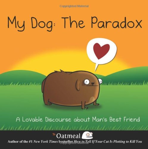 My Dog The Paradox A Lovable Discourse About Mans Best Friend The Oatmeal