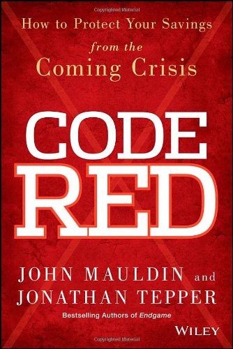 Code Red How To Protect Your Savings From The Coming Crisis 1st Edition John Mauldin