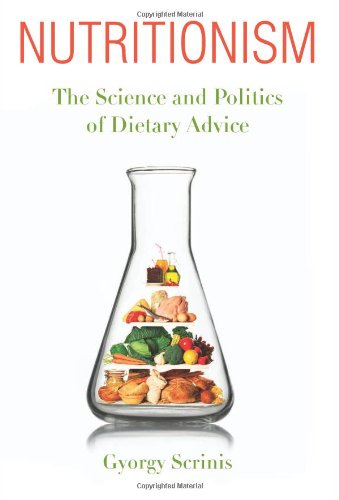 Nutritionism The Science And Politics Of Dietary Advice Gyorgy Scrinis