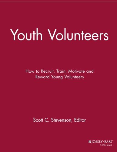 Youth Volunteers How To Recruit Train Motivate And Reward Young Volunteers Scott C Stevenson