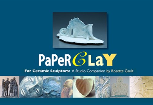 Paper Clay For Ceramic Sculptors A Studio Companion 4th Edition Rosette Gault