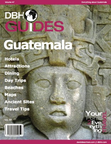 Guatemala Country Travel Guide 2013 Attractions Restaurants And More Davidsbeenhere