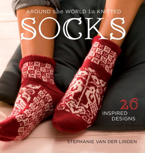 Around The World In Knitted Socks 26 Inspired Designs Reprint Stephanie Van Der Linden