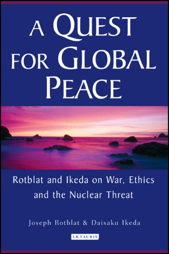 A Quest For Global Peace Rotblat And Ikeda On War Ethics And The Nuclear Threat Joseph Rotblat