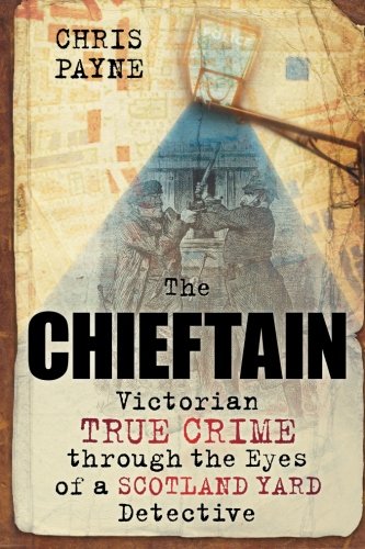 The Chieftain Victorian True Crime Through The Eyes Of A Scotland Yard Detective Chris Payne