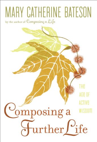 Composing A Further Life The Age Of Active Wisdom 1st Edition Mary Catherine Bateson