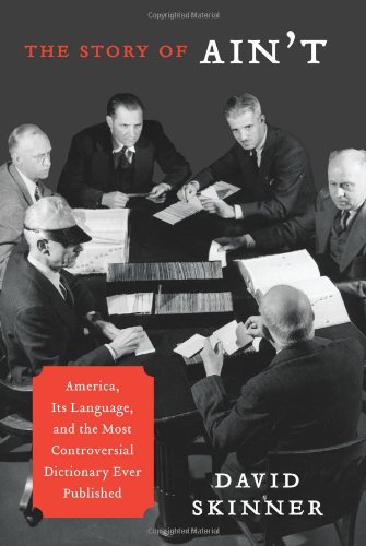 The Story Of Aint America Its Language And The Most Controversial Dictionary Ever Published David Skinner