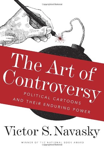 The Art Of Controversy Political Cartoons And Their Enduring Power Victor S Navasky