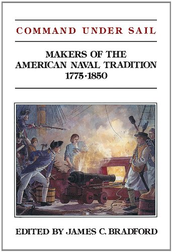 Command Under Sail Makers Of The American Naval Tradition 17751850 James C Bradford