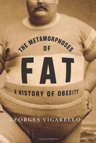 The Metamorphoses Of Fat A History Of Obesity Georges Vigarello