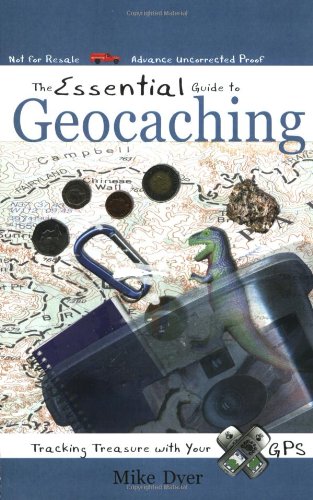 The Essential Guide To Geocaching Tracking Treasure With Your Gps First Edition Mike Dyer