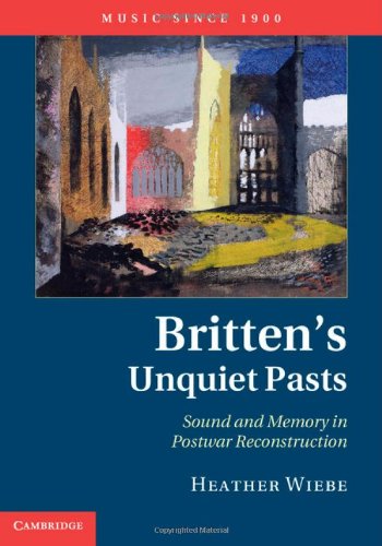 Brittens Unquiet Pasts Sound And Memory In Postwar Reconstruction 1st Edition Heather Wiebe
