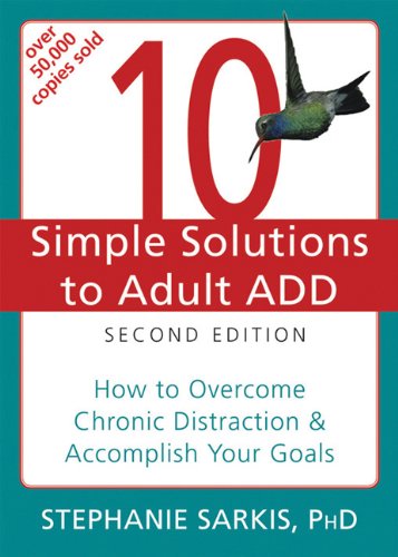 10 Simple Solutions To Adult Add How To Overcome Chronic Distraction And Accomplish Your Goals Second Edition Stephanie Moulton Sarkis Phd