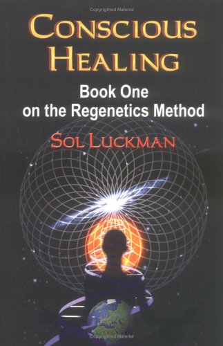 Conscious Healing Book One On The Regenetics Method Sol Luckman