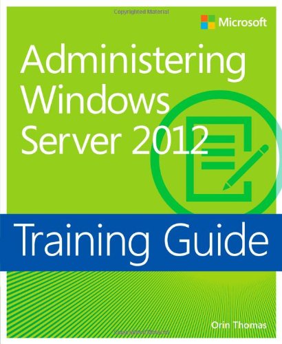 Training Guide Administering Windows Server 2012 Orin Thomas
