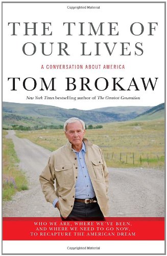 The Time Of Our Lives A Conversation About America Go Now To Recapture The American Dream First Edition Tom Brokaw