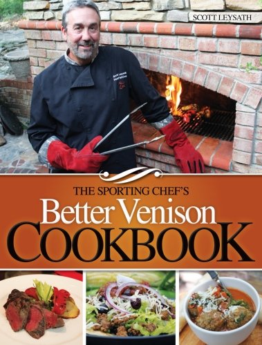 The Sporting Chefs Better Venison Cookbook Scott Leysath
