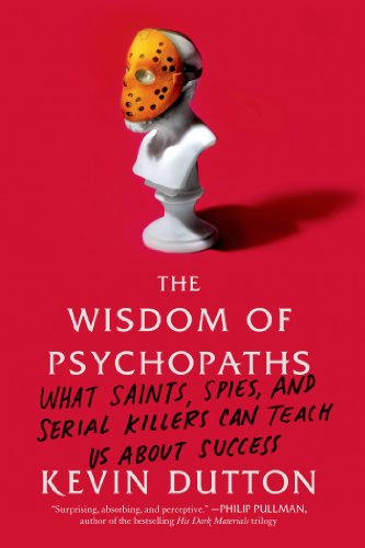 The Wisdom Of Psychopaths What Saints Spies And Serial Killers Can Teach Us About Success Reprint Kevin Dutton