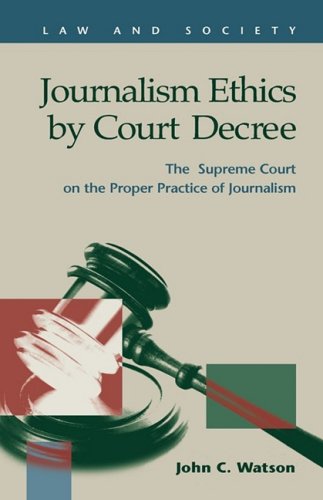 Journalism Ethics By Court Decree The Supreme Court On The Proper Practice Of Journalism John C Watson
