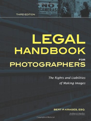 Legal Handbook For Photographers The Rights And Liabilities Of Making Images Third Edition Third Edition Bert P Krages Esq