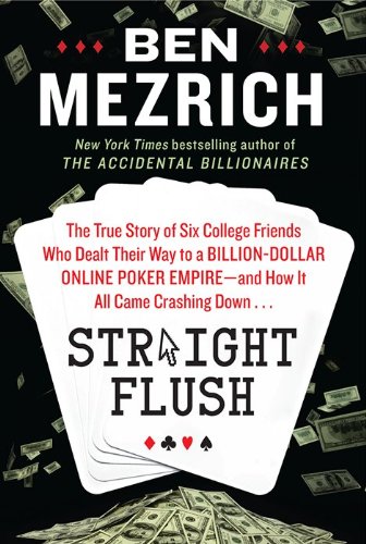 Straight Flush The True Story Of Six College Friends Who Dealt Their Way To A Billiondollar Online Poker Empireand How It All Came Crashing Down First Edition Ben Mezrich