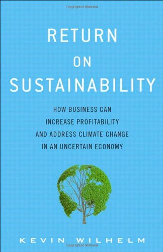 Return On Sustainability How Business Can Increase Profitability And Address Climate Change In An Uncertain Economy 1st Edition Kevin Wilhelm