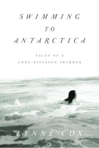 Swimming To Antarctica Tales Of A Longdistance Swimmer 1st Edition Lynne Cox